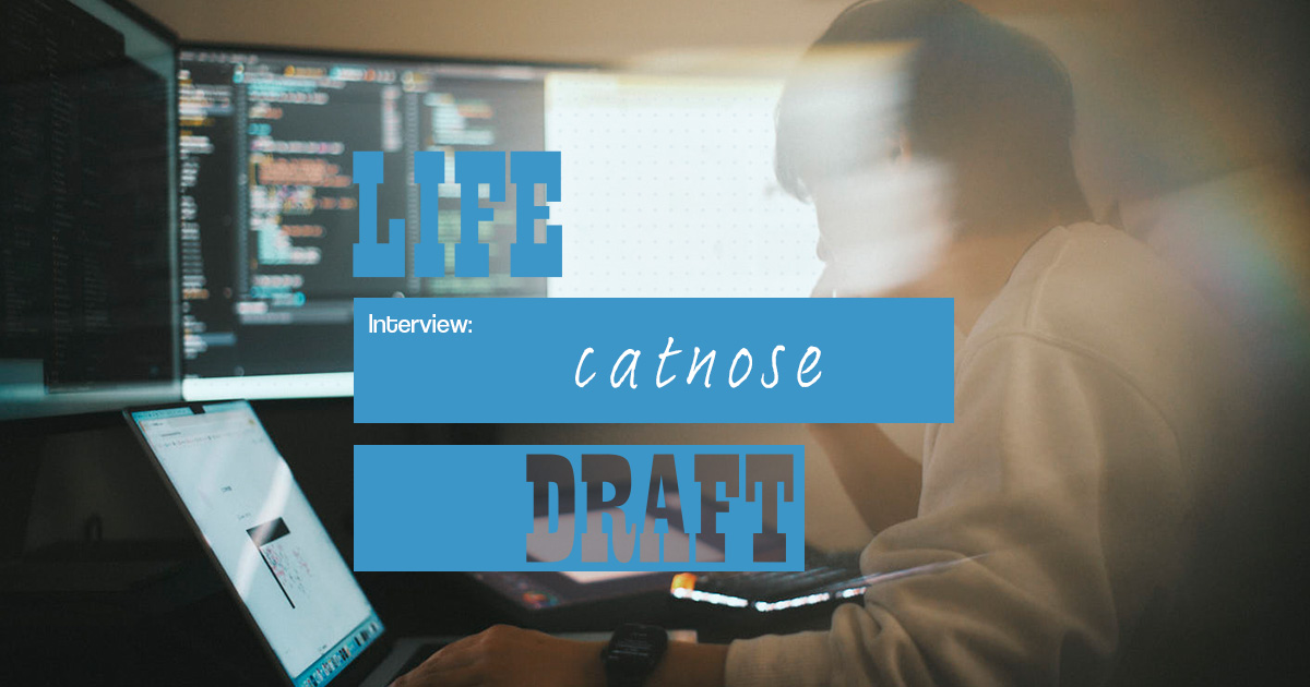 catnoseの個人開発者という生き方。自由に、好きなものだけ作った先で、人はなにを思うのか | LIFE DRAFT